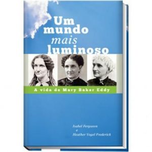 Biography: Um mundo mais luminoso: a vida de Mary Baker Eddy // A World More Bright (Portuguese)