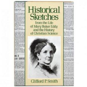 Biography: Historical Sketches from the Life of Mary Baker Eddy and the History of Christian Science by Clifford P. Smith